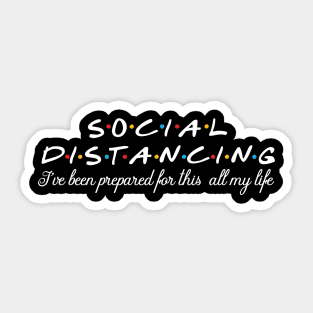 Social distancing/ I've been prepared for this all my life Sticker